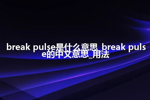break pulse是什么意思_break pulse的中文意思_用法
