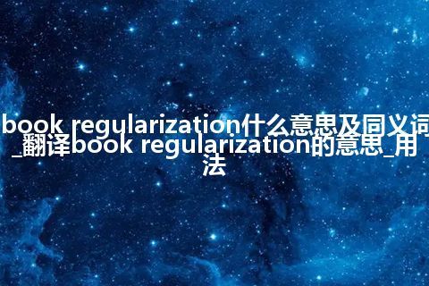 book regularization什么意思及同义词_翻译book regularization的意思_用法