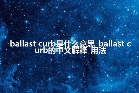 ballast curb是什么意思_ballast curb的中文解释_用法