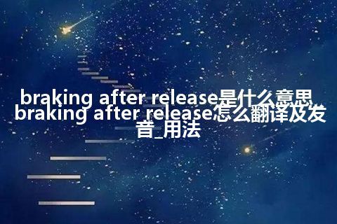 braking after release是什么意思_braking after release怎么翻译及发音_用法