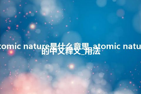 atomic nature是什么意思_atomic nature的中文释义_用法