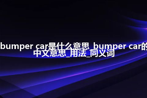 bumper car是什么意思_bumper car的中文意思_用法_同义词