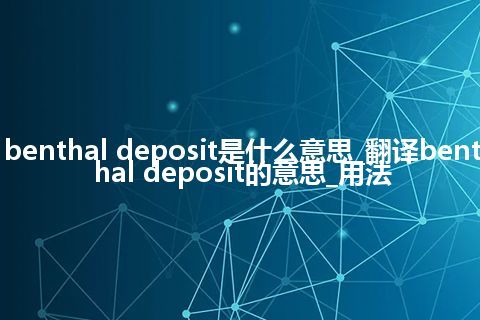 benthal deposit是什么意思_翻译benthal deposit的意思_用法