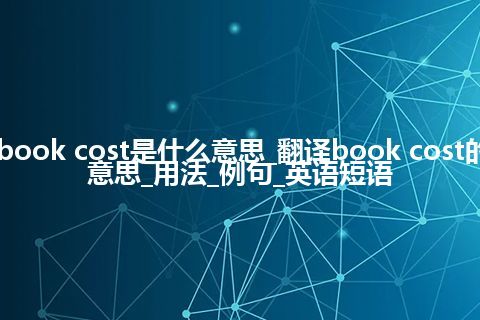 book cost是什么意思_翻译book cost的意思_用法_例句_英语短语