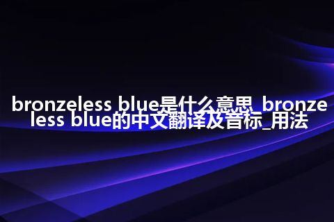 bronzeless blue是什么意思_bronzeless blue的中文翻译及音标_用法