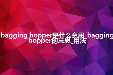 bagging hopper是什么意思_bagging hopper的意思_用法
