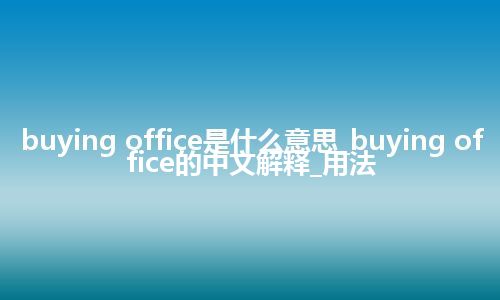 buying office是什么意思_buying office的中文解释_用法