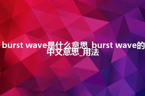 burst wave是什么意思_burst wave的中文意思_用法