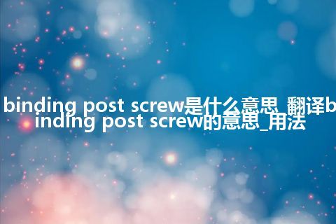 binding post screw是什么意思_翻译binding post screw的意思_用法