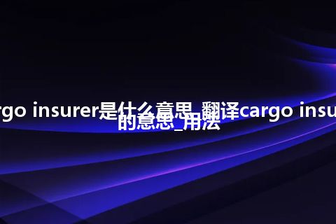cargo insurer是什么意思_翻译cargo insurer的意思_用法