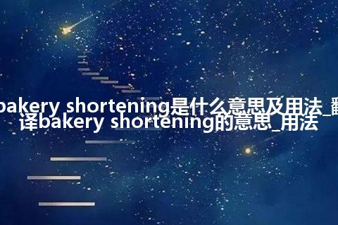 bakery shortening是什么意思及用法_翻译bakery shortening的意思_用法