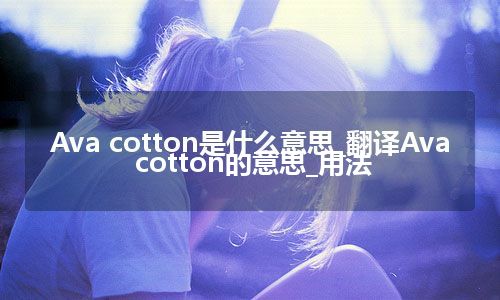 Ava cotton是什么意思_翻译Ava cotton的意思_用法