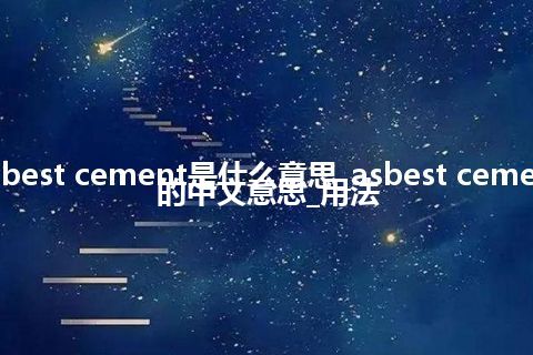 asbest cement是什么意思_asbest cement的中文意思_用法