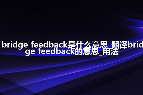 bridge feedback是什么意思_翻译bridge feedback的意思_用法