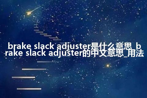 brake slack adjuster是什么意思_brake slack adjuster的中文意思_用法