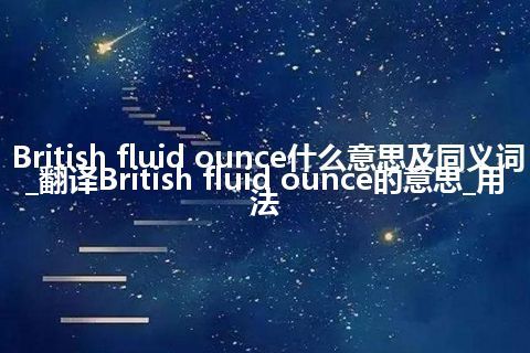 British fluid ounce什么意思及同义词_翻译British fluid ounce的意思_用法
