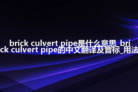 brick culvert pipe是什么意思_brick culvert pipe的中文翻译及音标_用法