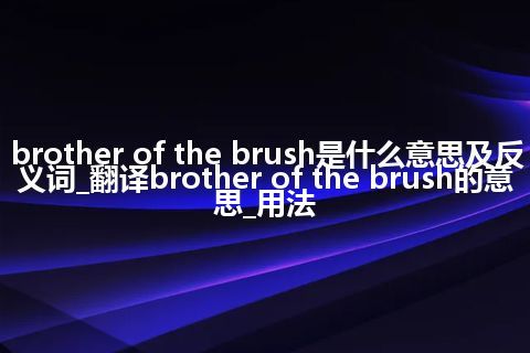 brother of the brush是什么意思及反义词_翻译brother of the brush的意思_用法