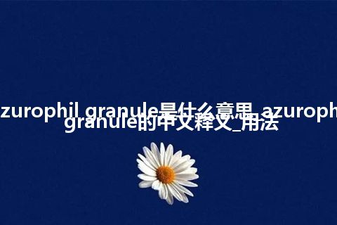 azurophil granule是什么意思_azurophil granule的中文释义_用法