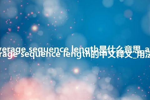 average sequence length是什么意思_average sequence length的中文释义_用法