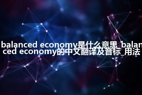 balanced economy是什么意思_balanced economy的中文翻译及音标_用法