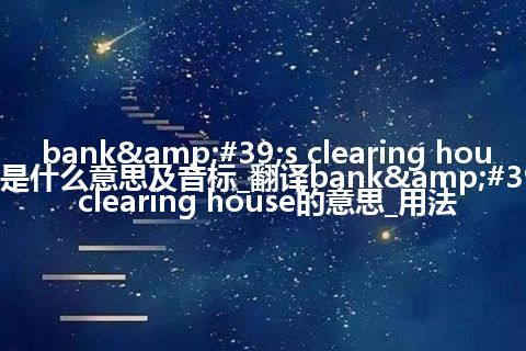 bank's clearing house是什么意思及音标_翻译bank's clearing house的意思_用法