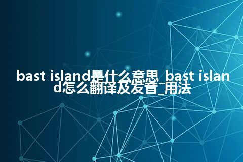 bast island是什么意思_bast island怎么翻译及发音_用法