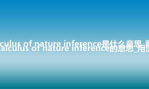 calculus of nature inference是什么意思_翻译calculus of nature inference的意思_用法