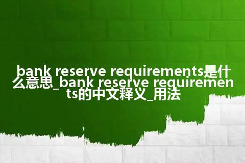 bank reserve requirements是什么意思_bank reserve requirements的中文释义_用法