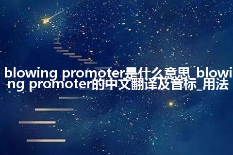 blowing promoter是什么意思_blowing promoter的中文翻译及音标_用法