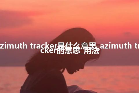 azimuth tracker是什么意思_azimuth tracker的意思_用法