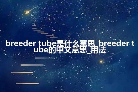 breeder tube是什么意思_breeder tube的中文意思_用法