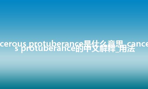 cancerous protuberance是什么意思_cancerous protuberance的中文解释_用法