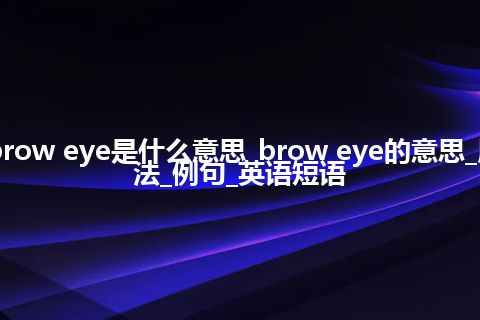 brow eye是什么意思_brow eye的意思_用法_例句_英语短语