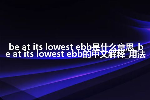 be at its lowest ebb是什么意思_be at its lowest ebb的中文解释_用法