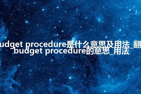 budget procedure是什么意思及用法_翻译budget procedure的意思_用法