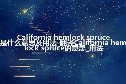 California hemlock spruce是什么意思及用法_翻译California hemlock spruce的意思_用法