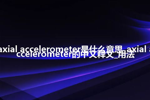 axial accelerometer是什么意思_axial accelerometer的中文释义_用法