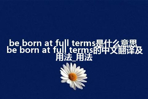 be born at full terms是什么意思_be born at full terms的中文翻译及用法_用法