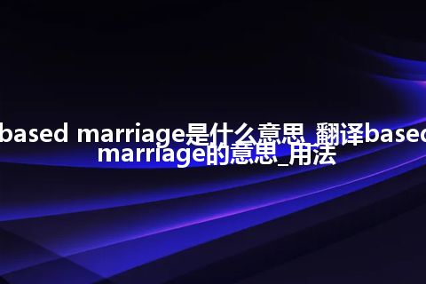 based marriage是什么意思_翻译based marriage的意思_用法