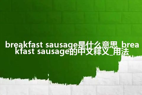 breakfast sausage是什么意思_breakfast sausage的中文释义_用法