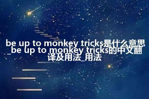 be up to monkey tricks是什么意思_be up to monkey tricks的中文翻译及用法_用法