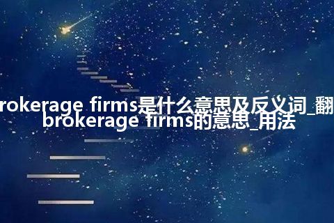 brokerage firms是什么意思及反义词_翻译brokerage firms的意思_用法