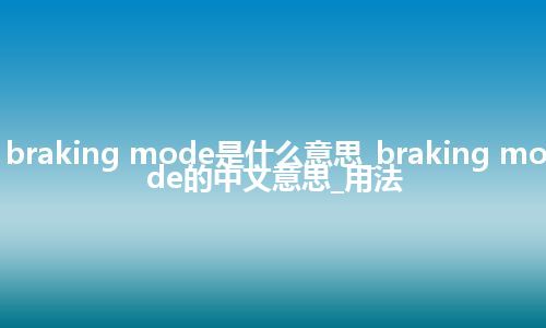 braking mode是什么意思_braking mode的中文意思_用法