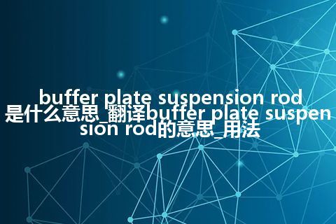 buffer plate suspension rod是什么意思_翻译buffer plate suspension rod的意思_用法