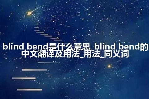 blind bend是什么意思_blind bend的中文翻译及用法_用法_同义词
