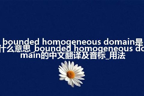 bounded homogeneous domain是什么意思_bounded homogeneous domain的中文翻译及音标_用法