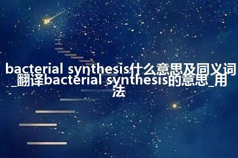 bacterial synthesis什么意思及同义词_翻译bacterial synthesis的意思_用法