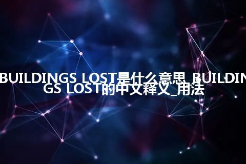 BUILDINGS LOST是什么意思_BUILDINGS LOST的中文释义_用法