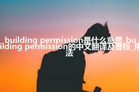 building permission是什么意思_building permission的中文翻译及音标_用法